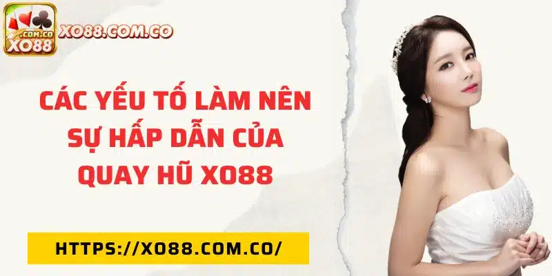 Điểm nổi bật của quay hũ XO88