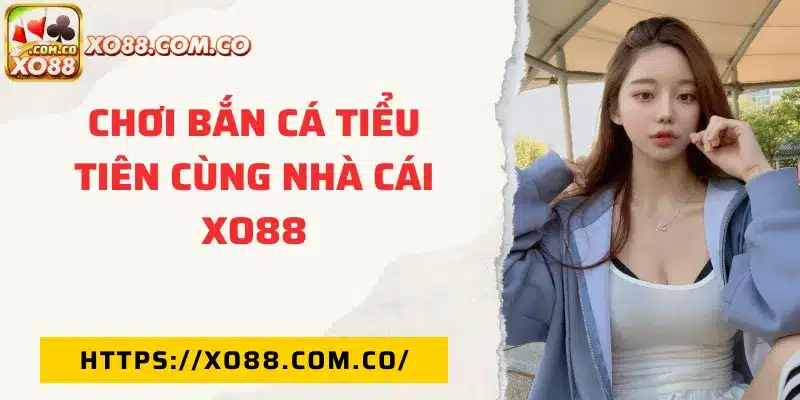 Tại sao nên chơi bắn cá tiểu tiên tại XO88