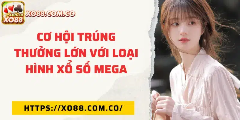 Người chơi có cơ hội trúng thưởng lớn với mô hình xổ số Mega