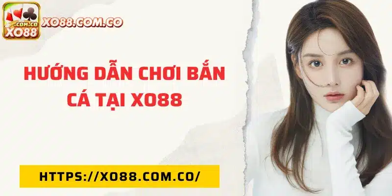 Hướng dẫn cách chơi bắn cá tại XO88