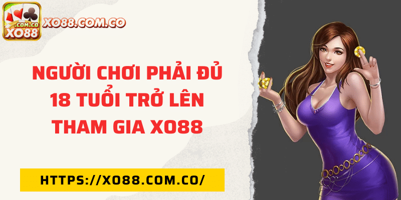 Người chơi phải đủ 18 tuổi trở lên tham gia Xo88