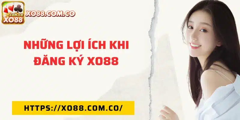 Những lợi ích khi đăng ký tài khoản tại XO88